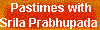  Pastimes with
Srila Prabhupada 